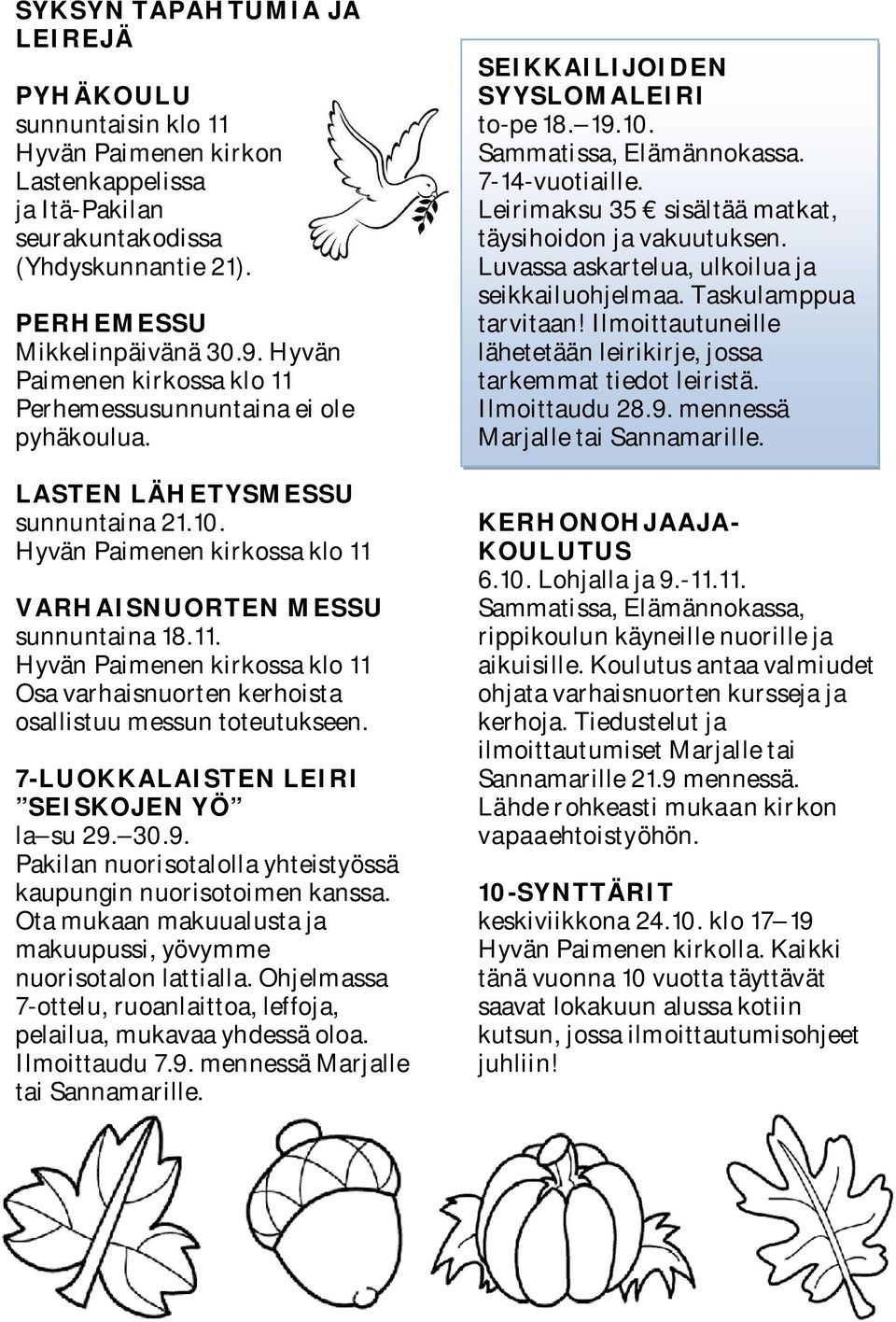 7-LUOKKALAISTEN LEIRI SEISKOJEN YÖ la su 29. 30.9. Pakilan nuorisotalolla yhteistyössä kaupungin nuorisotoimen kanssa. Ota mukaan makuualusta ja makuupussi, yövymme nuorisotalon lattialla.