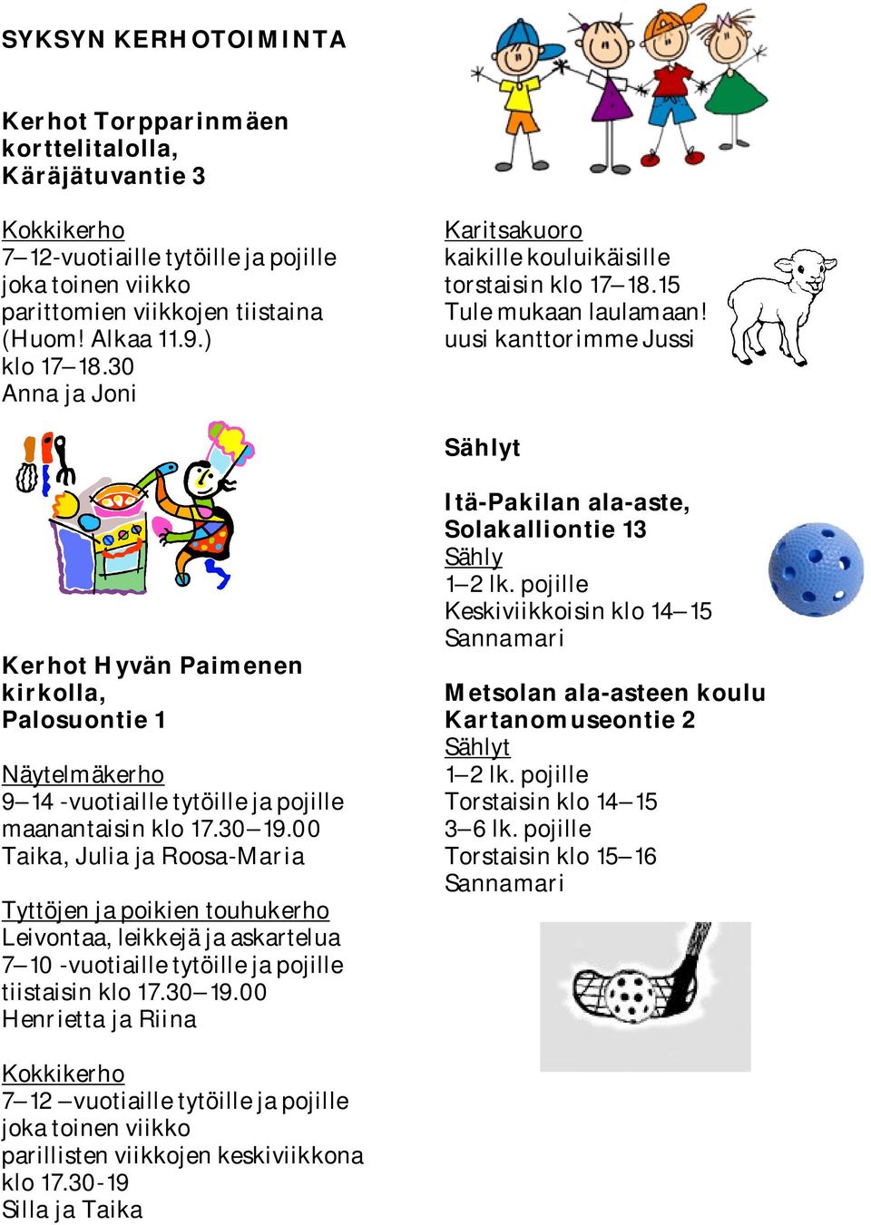 uusi kanttorimme Jussi Sählyt Kerhot Hyvän Paimenen kirkolla, Palosuontie 1 Näytelmäkerho 9 14 -vuotiaille tytöille ja pojille maanantaisin klo 17.30 19.