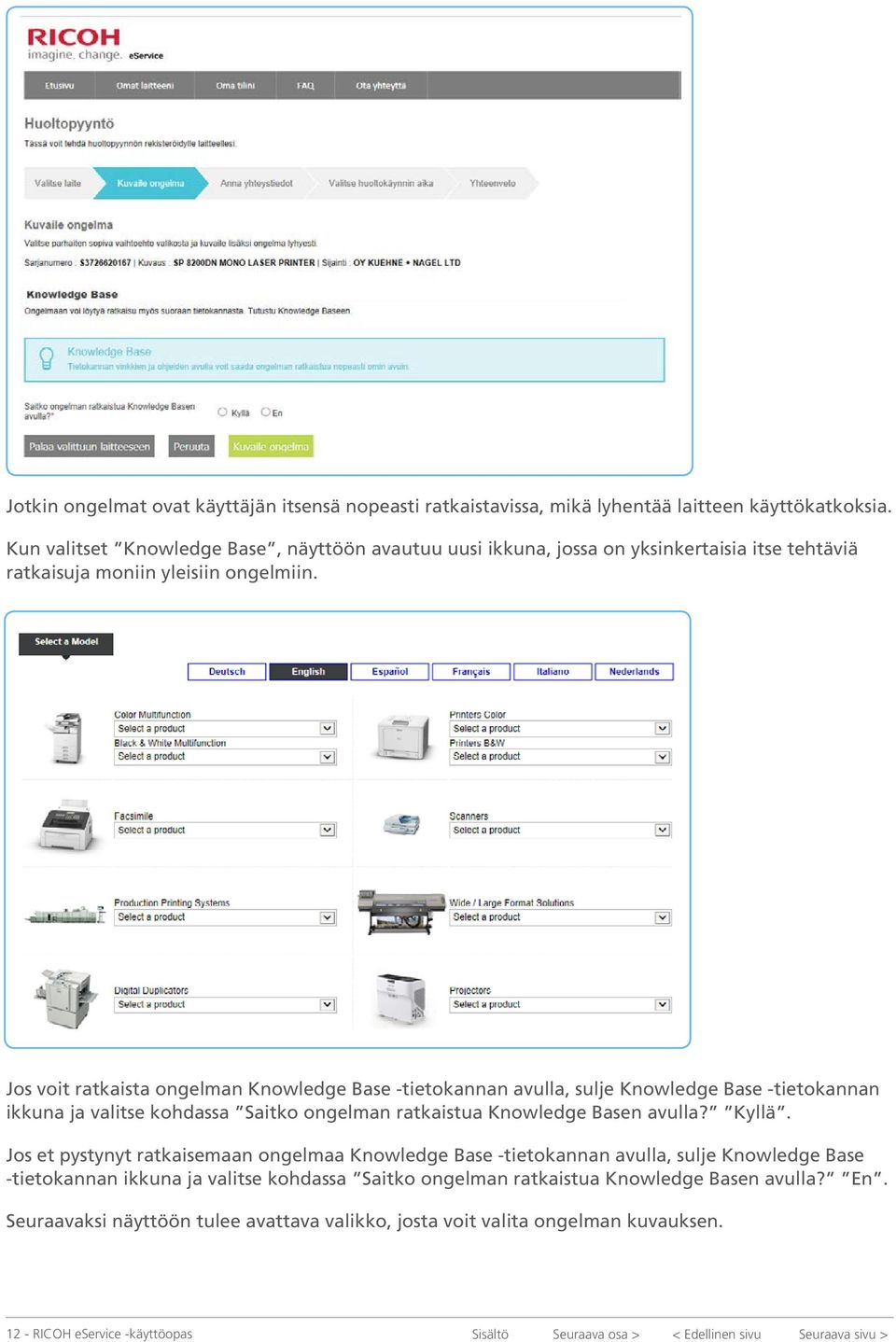 Jos voit ratkaista ongelman Knowledge Base -tietokannan avulla, sulje Knowledge Base -tietokannan ikkuna ja valitse kohdassa Saitko ongelman ratkaistua Knowledge Basen avulla? Kyllä.