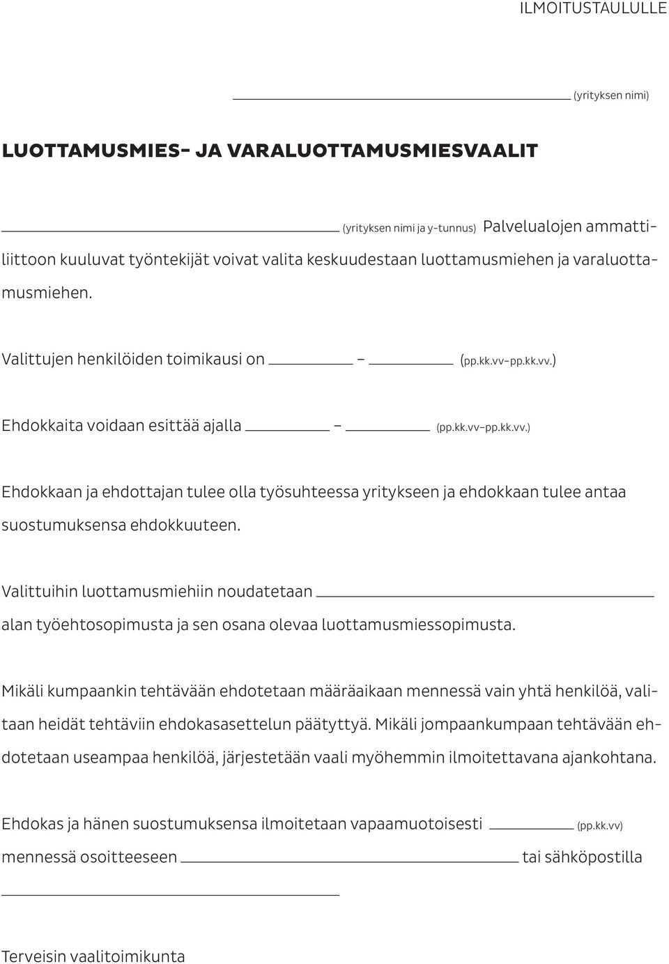 Valittuihin luottamusmiehiin noudatetaan alan työehtosopimusta ja sen osana olevaa luottamusmiessopimusta.