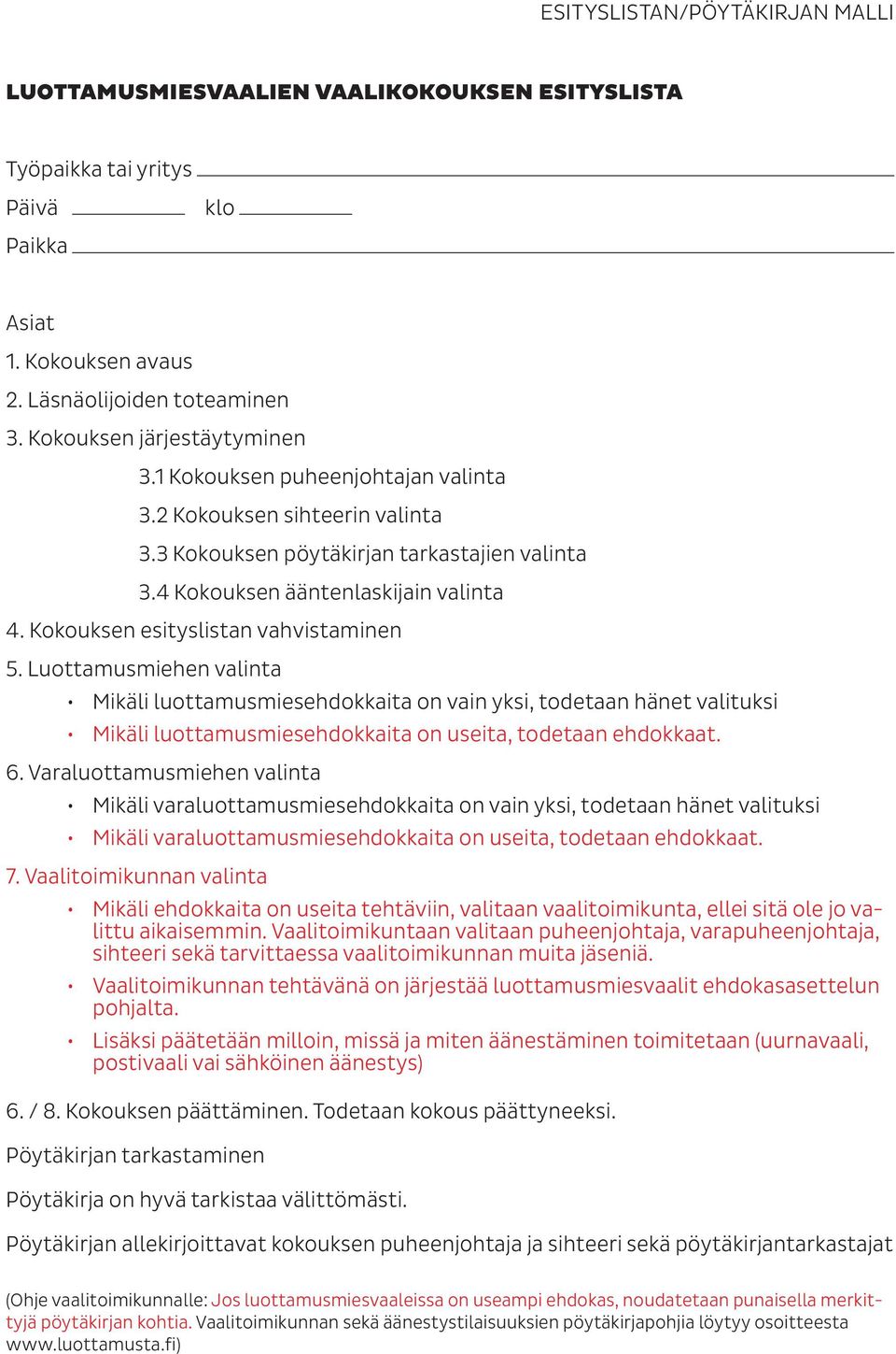 Kokouksen esityslistan vahvistaminen 5. Luottamusmiehen valinta Mikäli luottamusmiesehdokkaita on vain yksi, todetaan hänet valituksi Mikäli luottamusmiesehdokkaita on useita, todetaan ehdokkaat. 6.