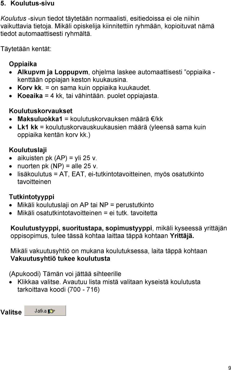 Täytetään kentät: Oppiaika Alkupvm ja Loppupvm, ohjelma laskee automaattisesti oppiaika - kenttään oppiajan keston kuukausina. Korv kk. = on sama kuin oppiaika kuukaudet.