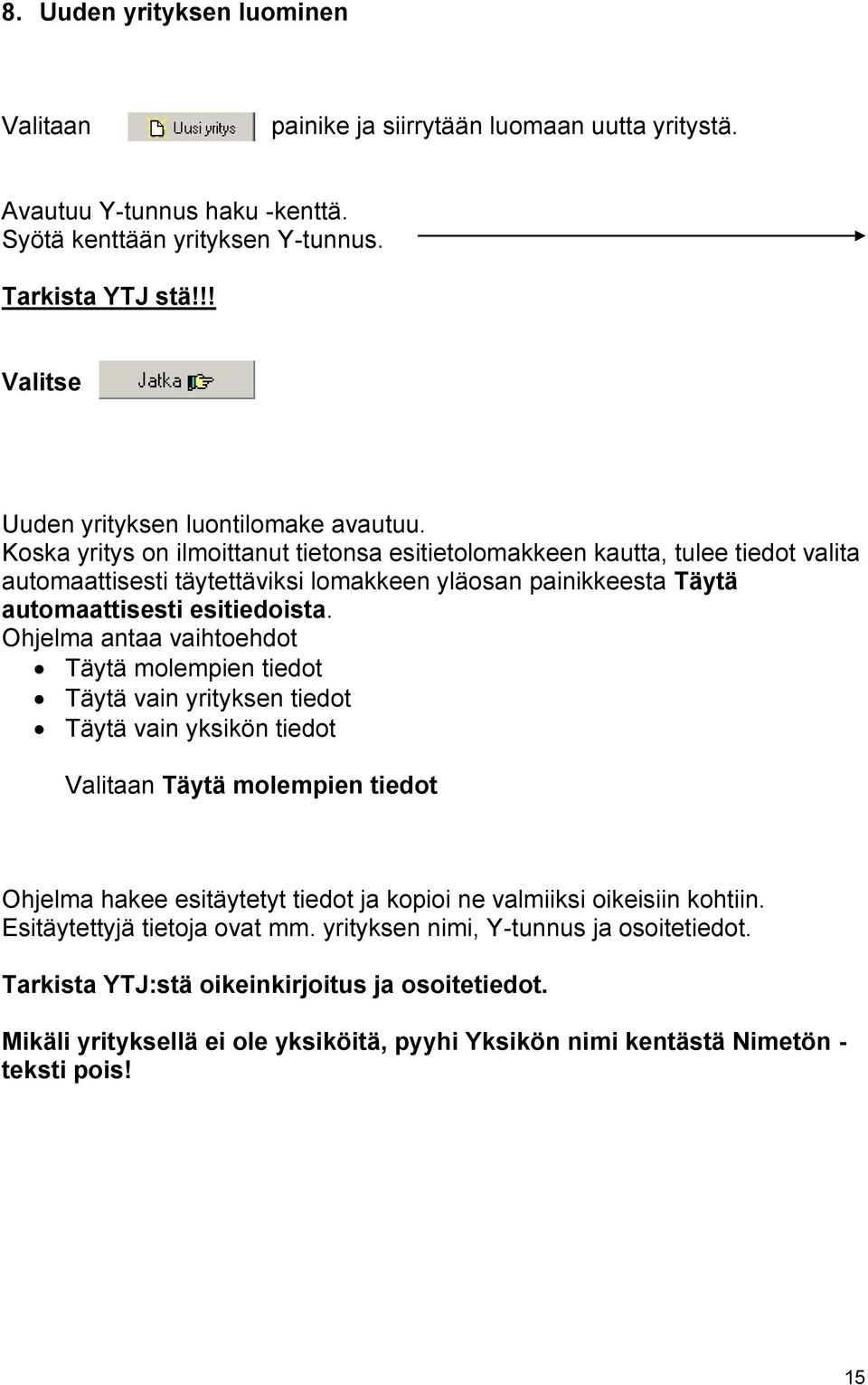 Koska yritys on ilmoittanut tietonsa esitietolomakkeen kautta, tulee tiedot valita automaattisesti täytettäviksi lomakkeen yläosan painikkeesta Täytä automaattisesti esitiedoista.