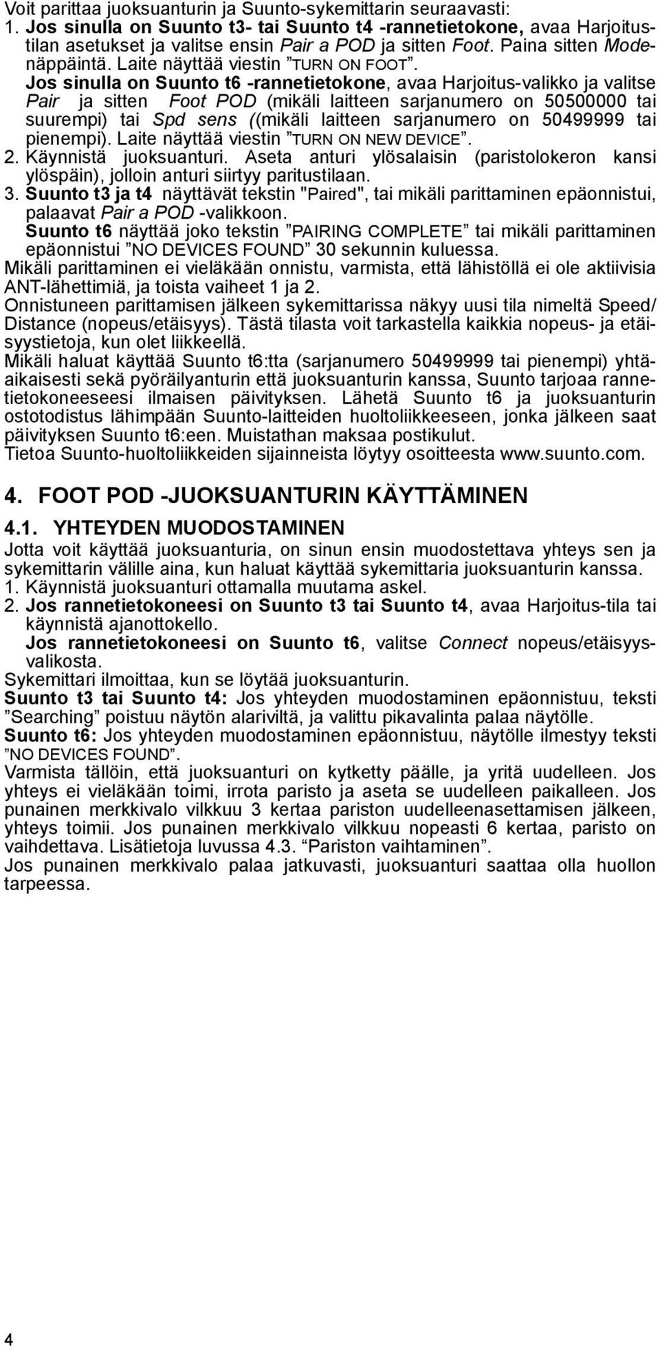 Jos sinulla on Suunto t6 -rannetietokone, avaa Harjoitus-valikko ja valitse Pair ja sitten Foot POD (mikäli laitteen sarjanumero on 50500000 tai suurempi) tai Spd sens ((mikäli laitteen sarjanumero