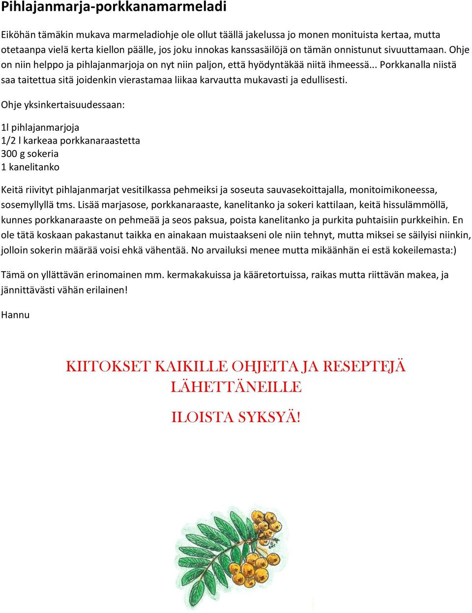 .. Porkkanalla niistä saa taitettua sitä joidenkin vierastamaa liikaa karvautta mukavasti ja edullisesti.