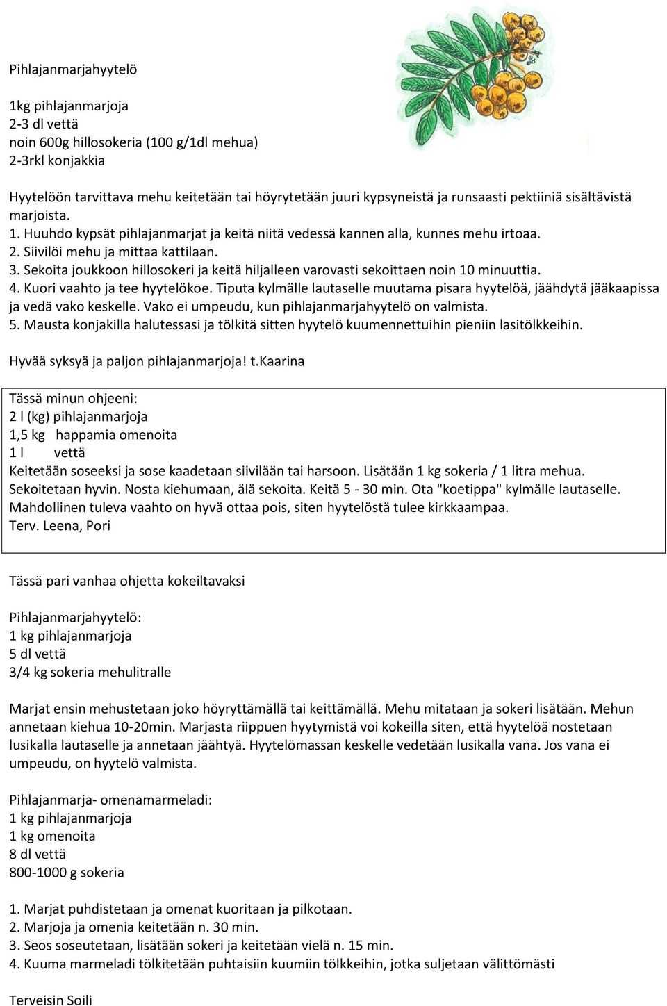 Sekoita joukkoon hillosokeri ja keitä hiljalleen varovasti sekoittaen noin 10 minuuttia. 4. Kuori vaahto ja tee hyytelökoe.