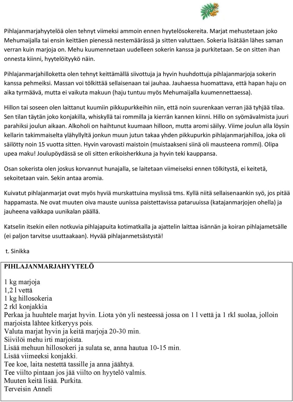 Pihlajanmarjahilloketta olen tehnyt keittämällä siivottuja ja hyvin huuhdottuja pihlajanmarjoja sokerin kanssa pehmeiksi. Massan voi tölkittää sellaisenaan tai jauhaa.