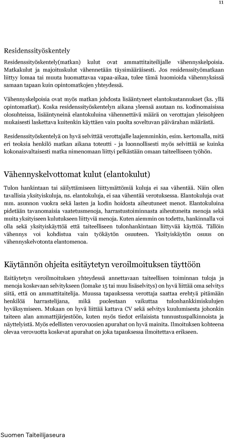 Vähennyskelpoisia ovat myös matkan johdosta lisääntyneet elantokustannukset (ks. yllä opintomatkat). Koska residenssityöskentelyn aikana yleensä asutaan ns.