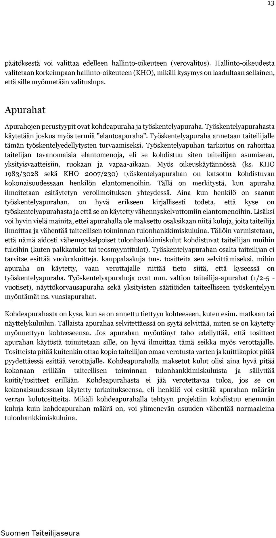 Apurahat Apurahojen perustyypit ovat kohdeapuraha ja työskentelyapuraha. Työskentelyapurahasta käytetään joskus myös termiä elantoapuraha.