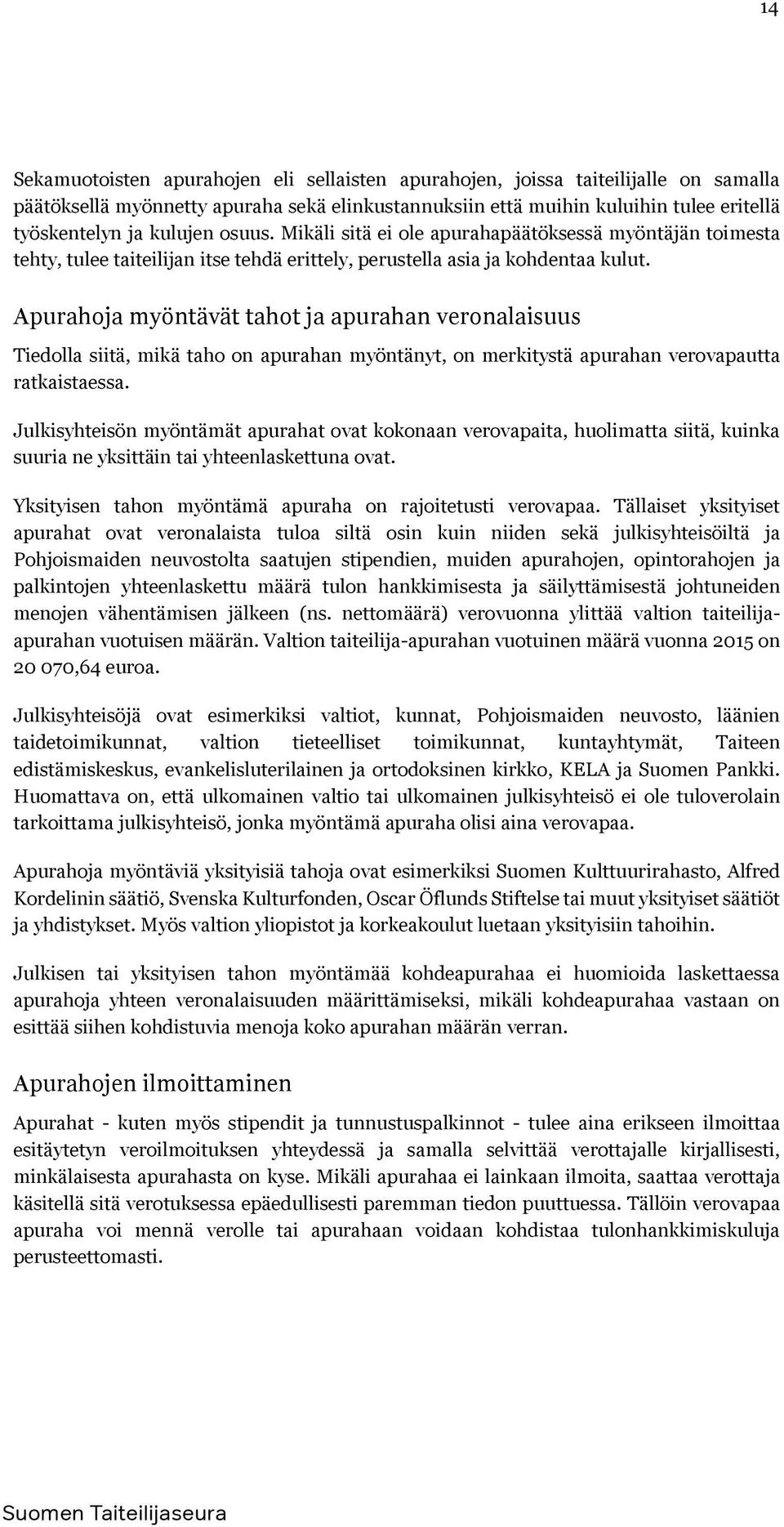 Apurahoja myöntävät tahot ja apurahan veronalaisuus Tiedolla siitä, mikä taho on apurahan myöntänyt, on merkitystä apurahan verovapautta ratkaistaessa.