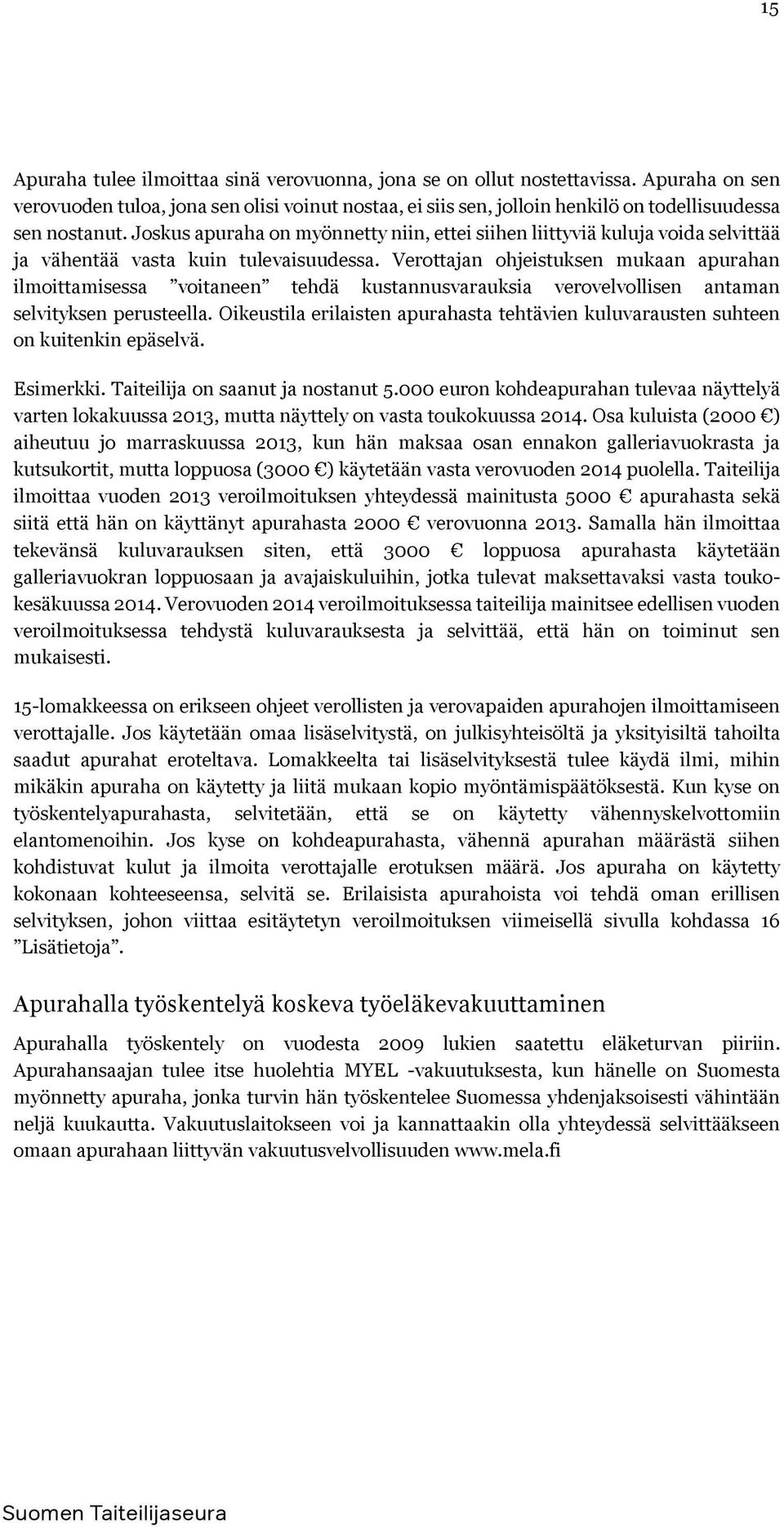 Verottajan ohjeistuksen mukaan apurahan ilmoittamisessa voitaneen tehdä kustannusvarauksia verovelvollisen antaman selvityksen perusteella.