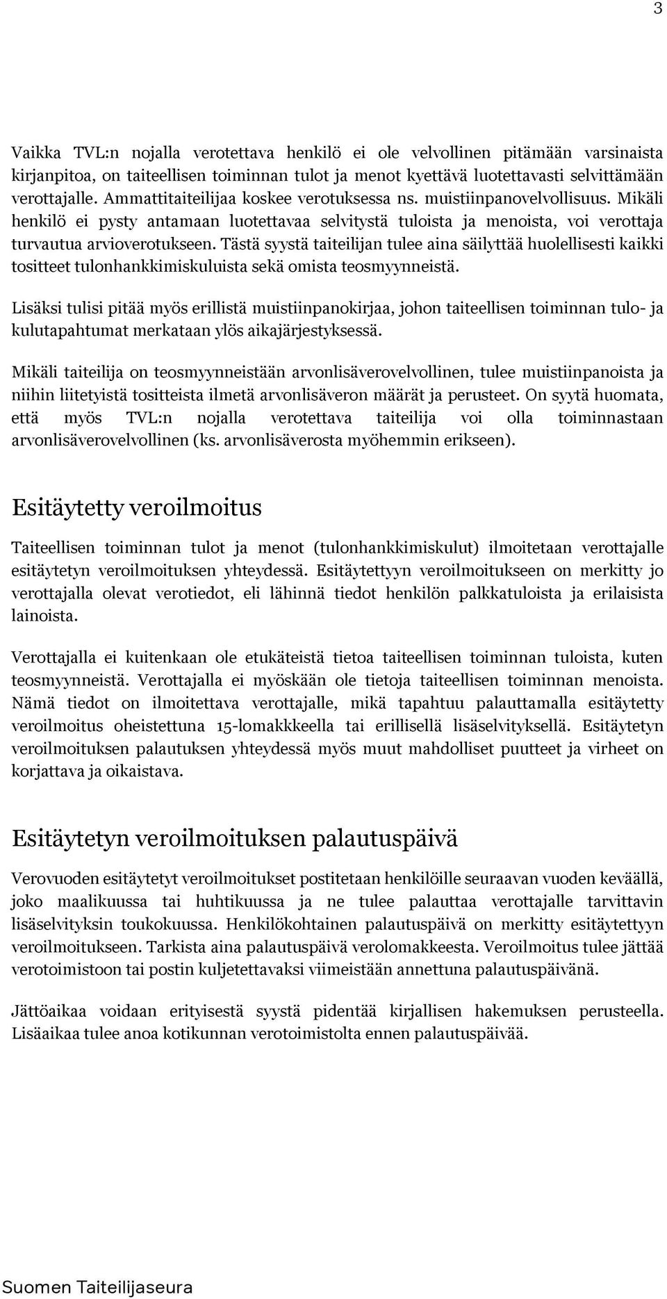 Tästä syystä taiteilijan tulee aina säilyttää huolellisesti kaikki tositteet tulonhankkimiskuluista sekä omista teosmyynneistä.