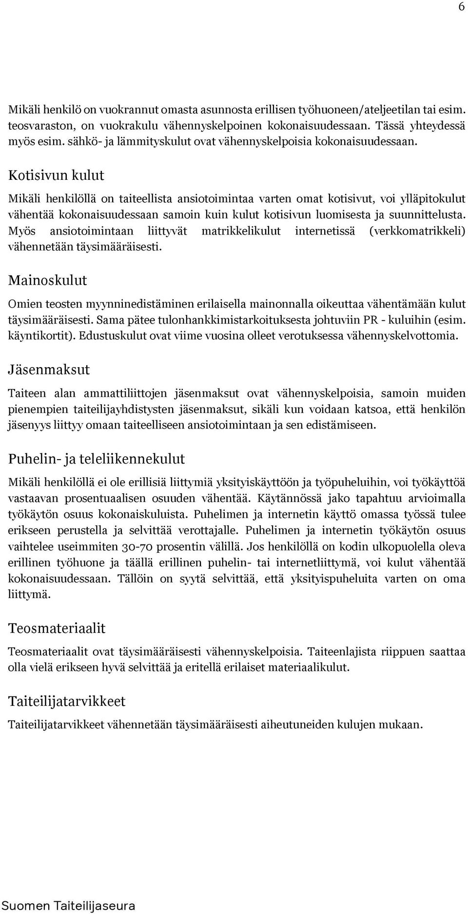 Kotisivun kulut Mikäli henkilöllä on taiteellista ansiotoimintaa varten omat kotisivut, voi ylläpitokulut vähentää kokonaisuudessaan samoin kuin kulut kotisivun luomisesta ja suunnittelusta.