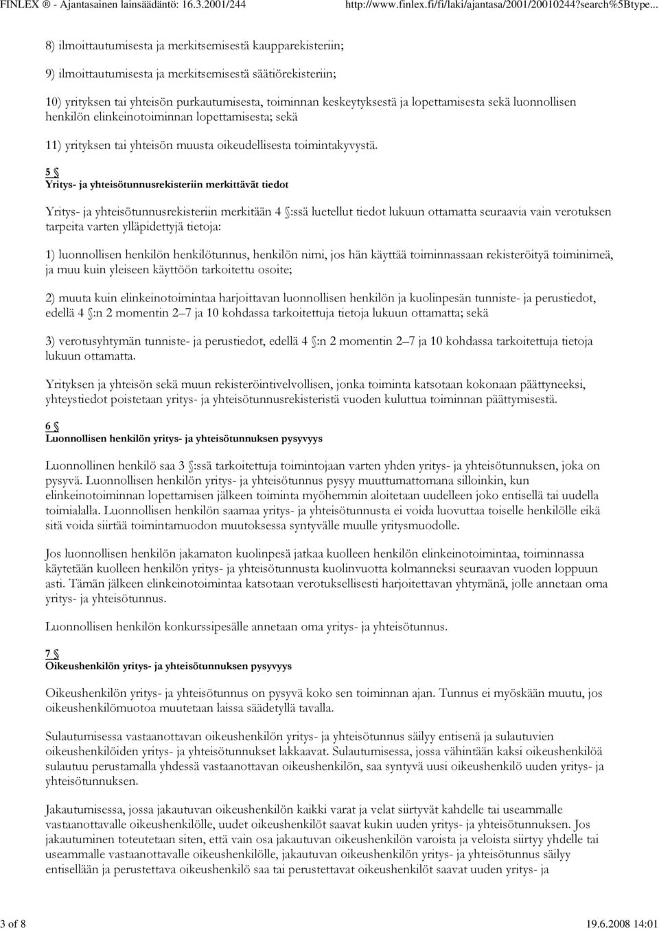 ja lopettamisesta sekä luonnollisen henkilön elinkeinotoiminnan lopettamisesta; sekä 11) yrityksen tai yhteisön muusta oikeudellisesta toimintakyvystä.