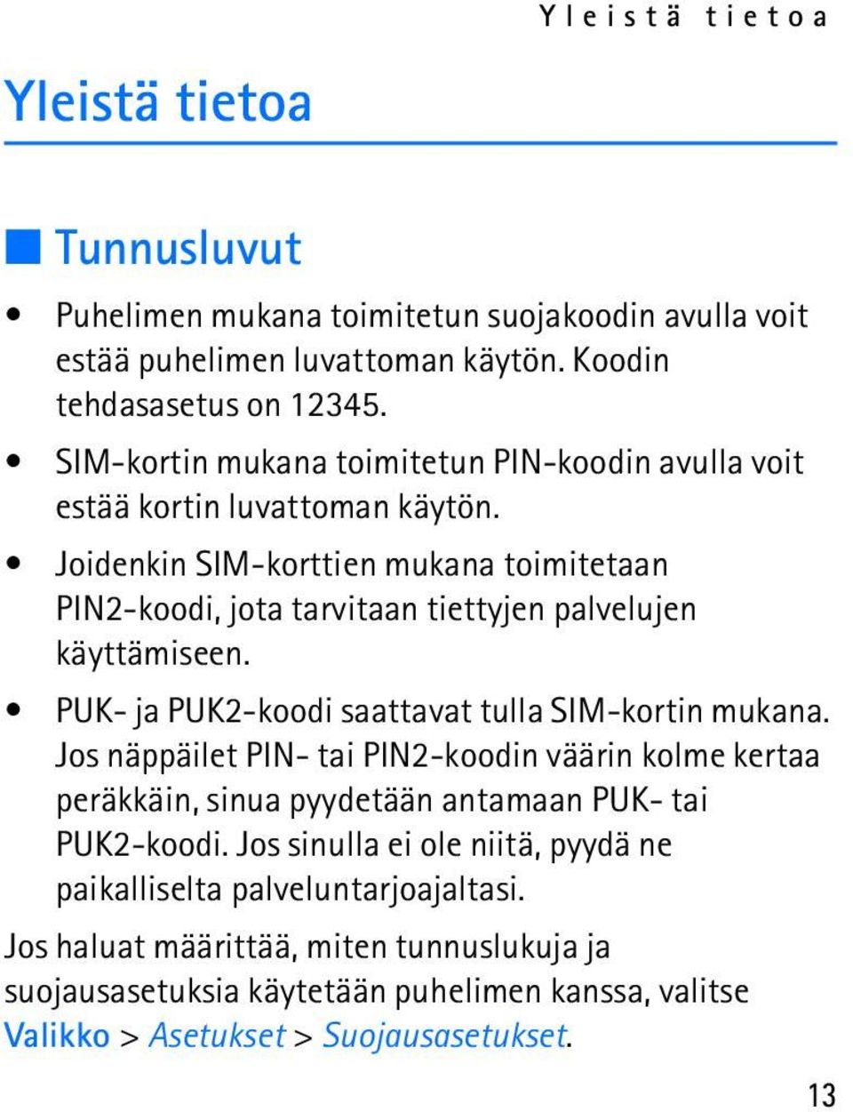 Joidenkin SIM-korttien mukana toimitetaan PIN2-koodi, jota tarvitaan tiettyjen palvelujen käyttämiseen. PUK- ja PUK2-koodi saattavat tulla SIM-kortin mukana.