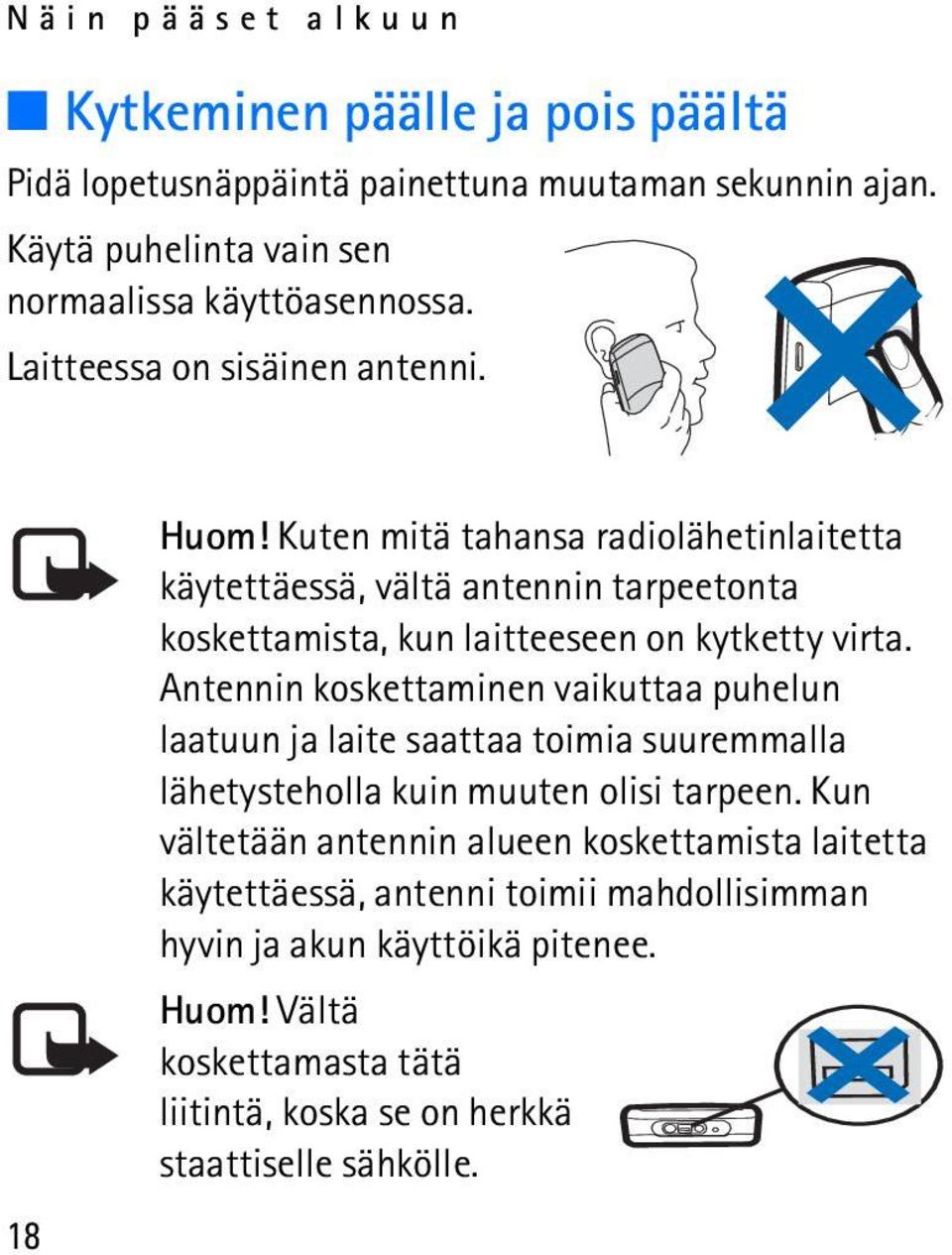 Kuten mitä tahansa radiolähetinlaitetta käytettäessä, vältä antennin tarpeetonta koskettamista, kun laitteeseen on kytketty virta.