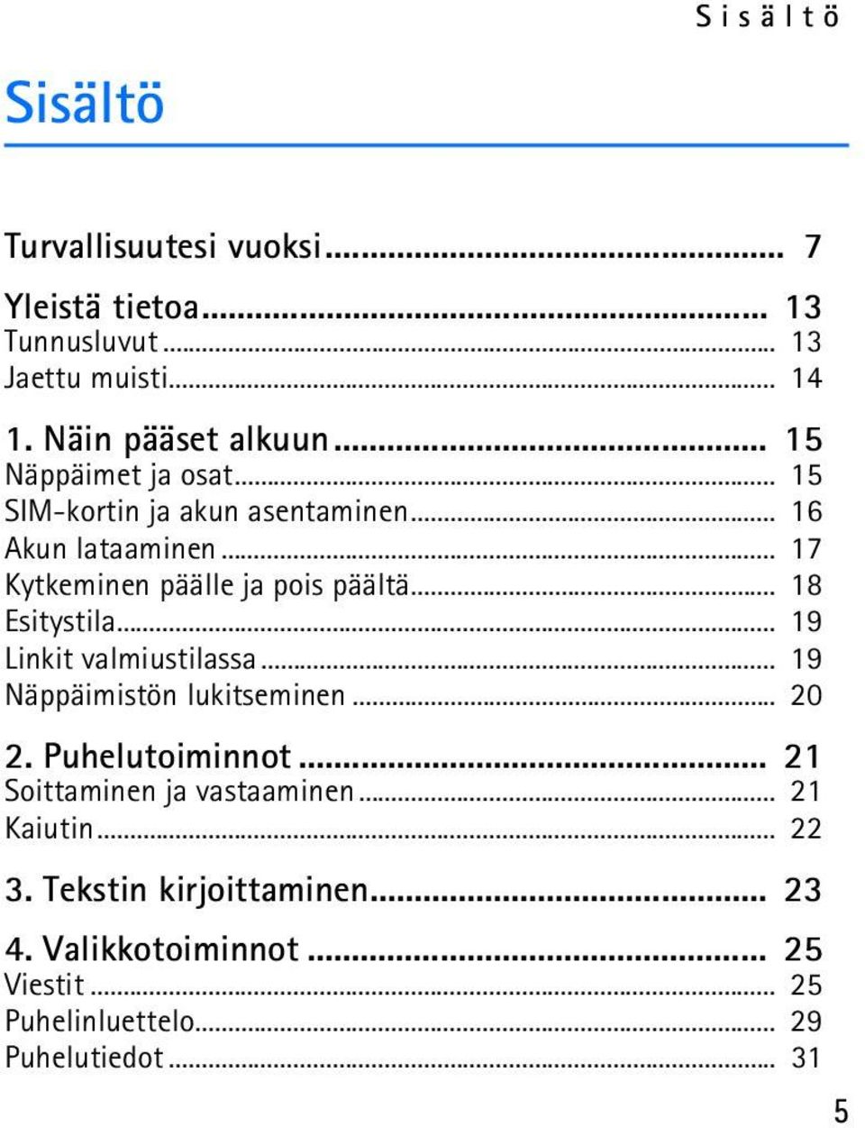 .. 18 Esitystila... 19 Linkit valmiustilassa... 19 Näppäimistön lukitseminen... 20 2. Puhelutoiminnot.