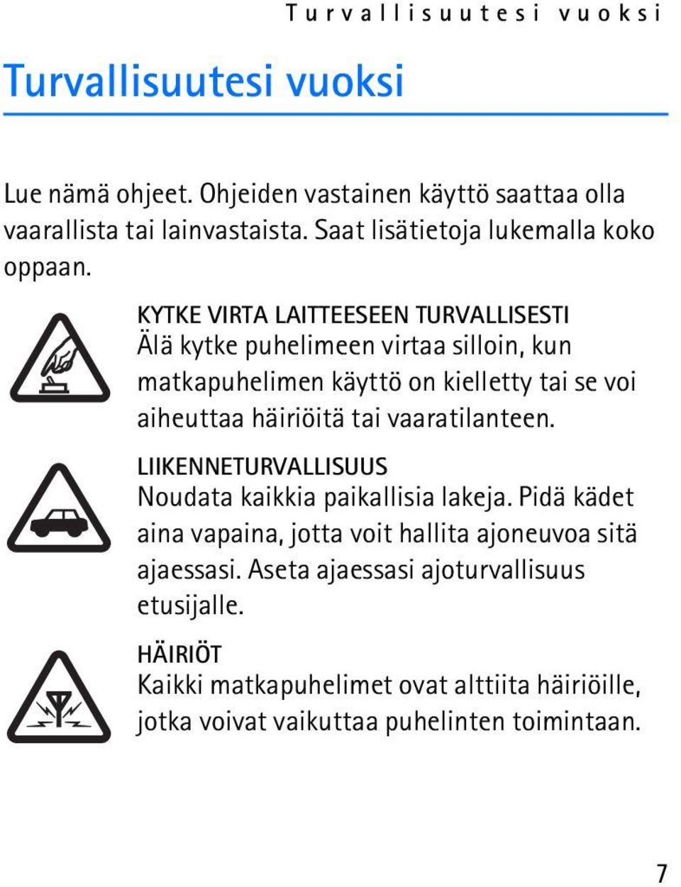 KYTKE VIRTA LAITTEESEEN TURVALLISESTI Älä kytke puhelimeen virtaa silloin, kun matkapuhelimen käyttö on kielletty tai se voi aiheuttaa häiriöitä tai