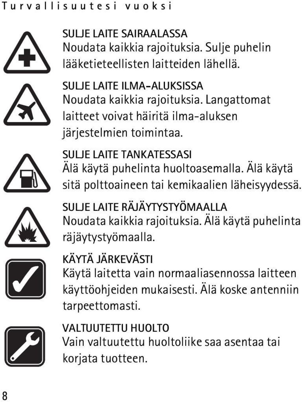 SULJE LAITE TANKATESSASI Älä käytä puhelinta huoltoasemalla. Älä käytä sitä polttoaineen tai kemikaalien läheisyydessä.