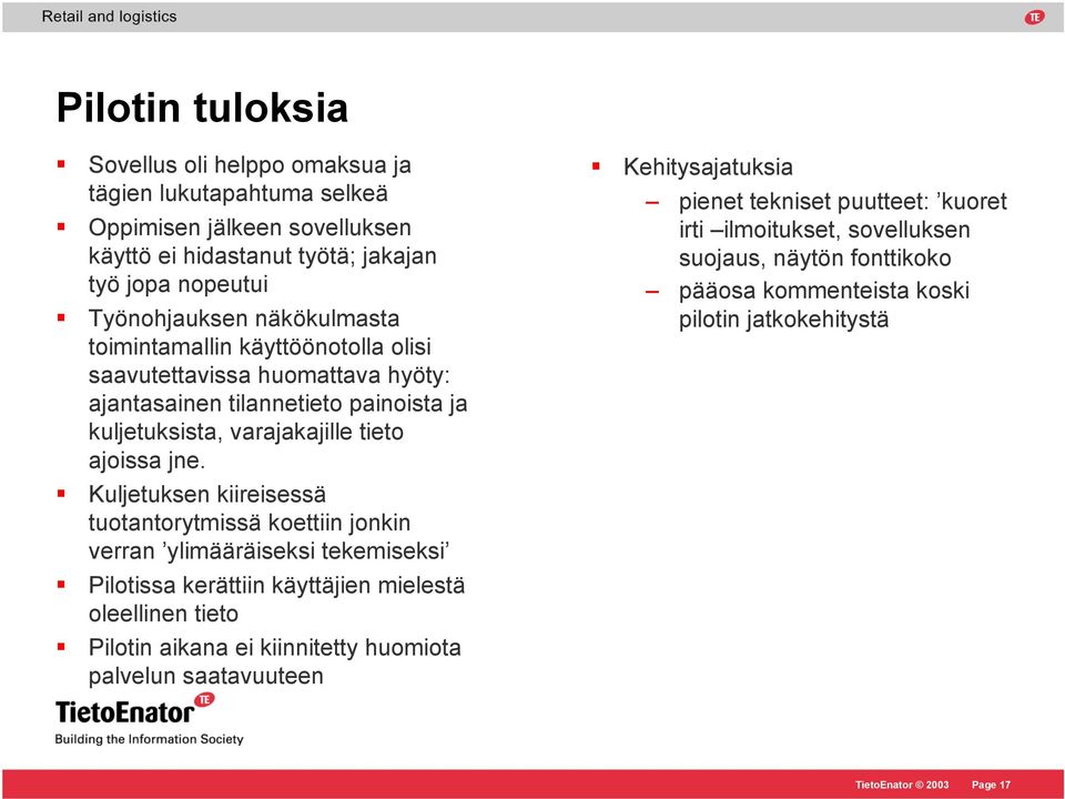 Kuljetuksen kiireisessä tuotantorytmissä koettiin jonkin verran ylimääräiseksi tekemiseksi Pilotissa kerättiin käyttäjien mielestä oleellinen tieto Pilotin aikana ei kiinnitetty