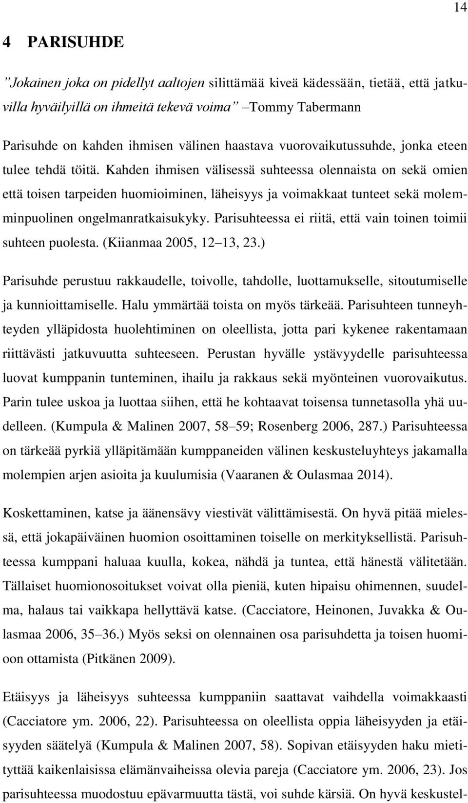 Kahden ihmisen välisessä suhteessa olennaista on sekä omien että toisen tarpeiden huomioiminen, läheisyys ja voimakkaat tunteet sekä molemminpuolinen ongelmanratkaisukyky.