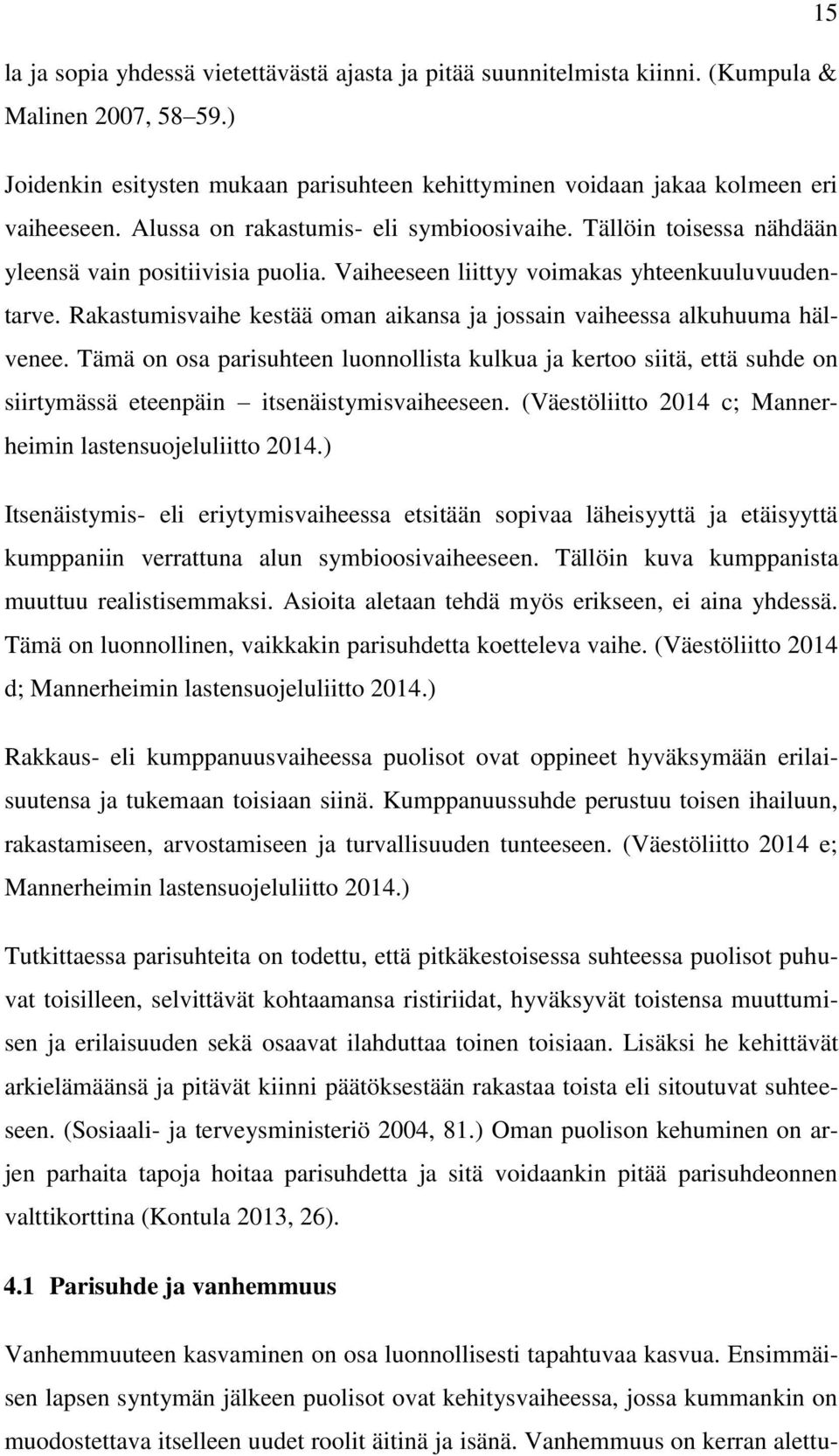 Rakastumisvaihe kestää oman aikansa ja jossain vaiheessa alkuhuuma hälvenee. Tämä on osa parisuhteen luonnollista kulkua ja kertoo siitä, että suhde on siirtymässä eteenpäin itsenäistymisvaiheeseen.