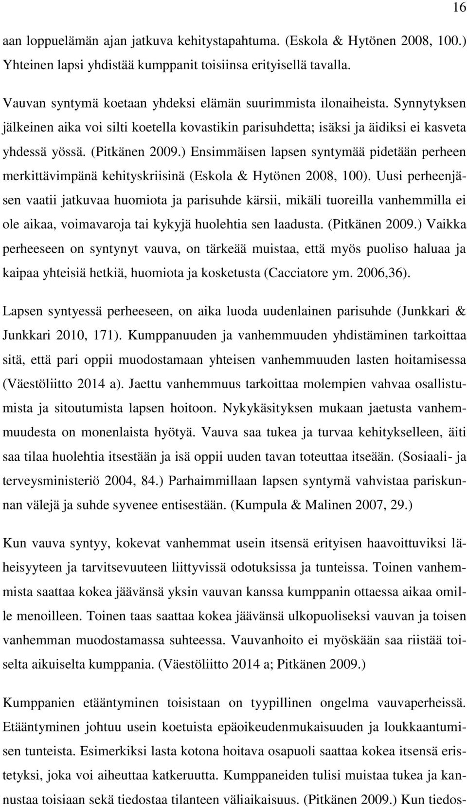 ) Ensimmäisen lapsen syntymää pidetään perheen merkittävimpänä kehityskriisinä (Eskola & Hytönen 2008, 100).