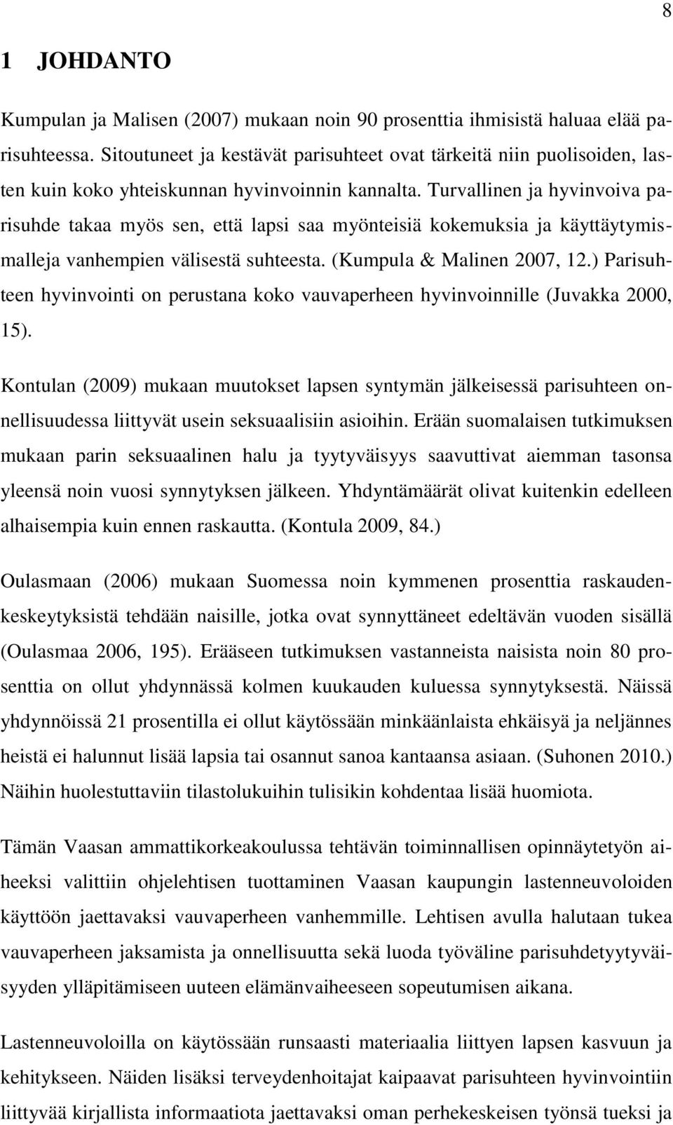 Turvallinen ja hyvinvoiva parisuhde takaa myös sen, että lapsi saa myönteisiä kokemuksia ja käyttäytymismalleja vanhempien välisestä suhteesta. (Kumpula & Malinen 2007, 12.