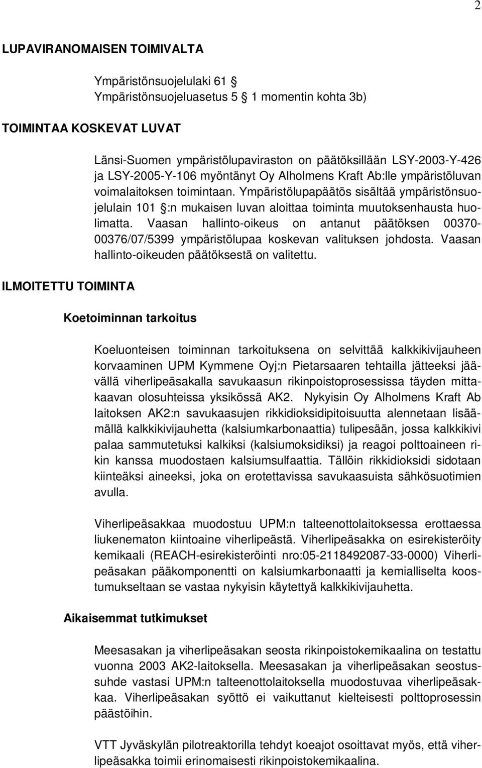 Ympäristölupapäätös sisältää ympäristönsuojelulain 101 :n mukaisen luvan aloittaa toiminta muutoksenhausta huolimatta.