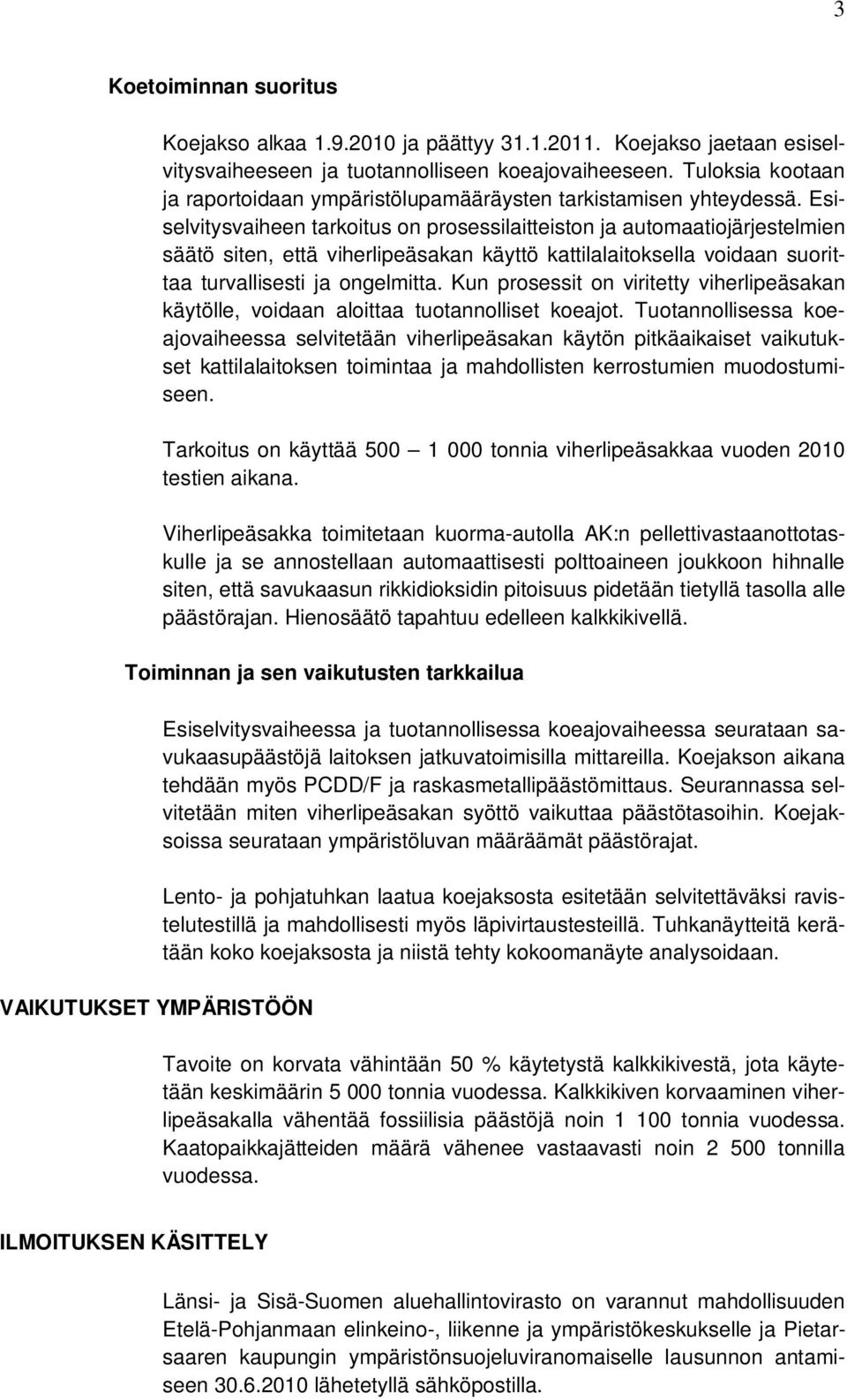 Esiselvitysvaiheen tarkoitus on prosessilaitteiston ja automaatiojärjestelmien säätö siten, että viherlipeäsakan käyttö kattilalaitoksella voidaan suorittaa turvallisesti ja ongelmitta.