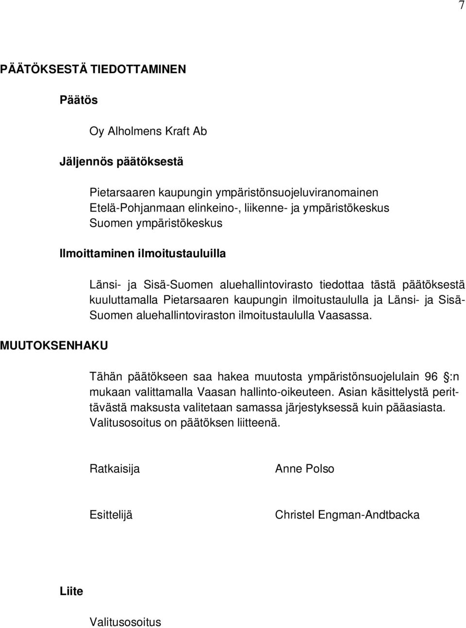 ja Länsi- ja Sisä- Suomen aluehallintoviraston ilmoitustaululla Vaasassa. Tähän päätökseen saa hakea muutosta ympäristönsuojelulain 96 :n mukaan valittamalla Vaasan hallinto-oikeuteen.