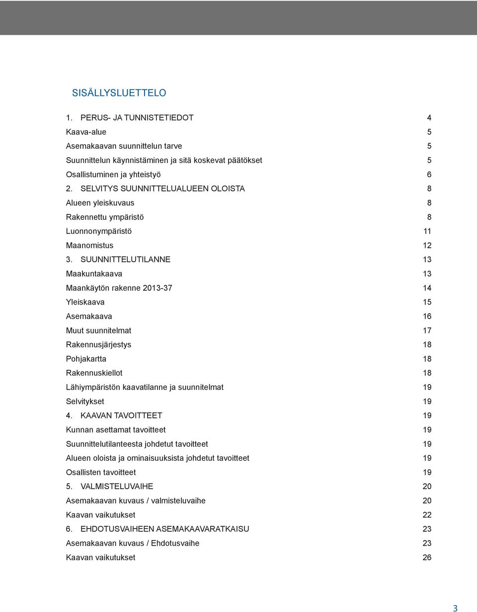 SUUNNITTELUTILanne 13 Maakuntakaava 13 Maankäytön rakenne 2013-37 14 Yleiskaava 15 Asemakaava 16 Muut suunnitelmat 17 Rakennusjärjestys 18 Pohjakartta 18 Rakennuskiellot 18 Lähiympäristön