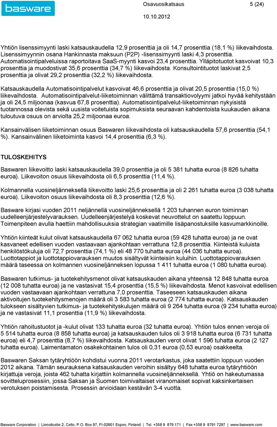 Ylläpitotuotot kasvoivat 10,3 prosenttia ja muodostivat 35,6 prosenttia (34,7 ) liikevaihdosta. Konsultointituotot laskivat 2,5 prosenttia ja olivat 29,2 prosenttia (32,2 ) liikevaihdosta.