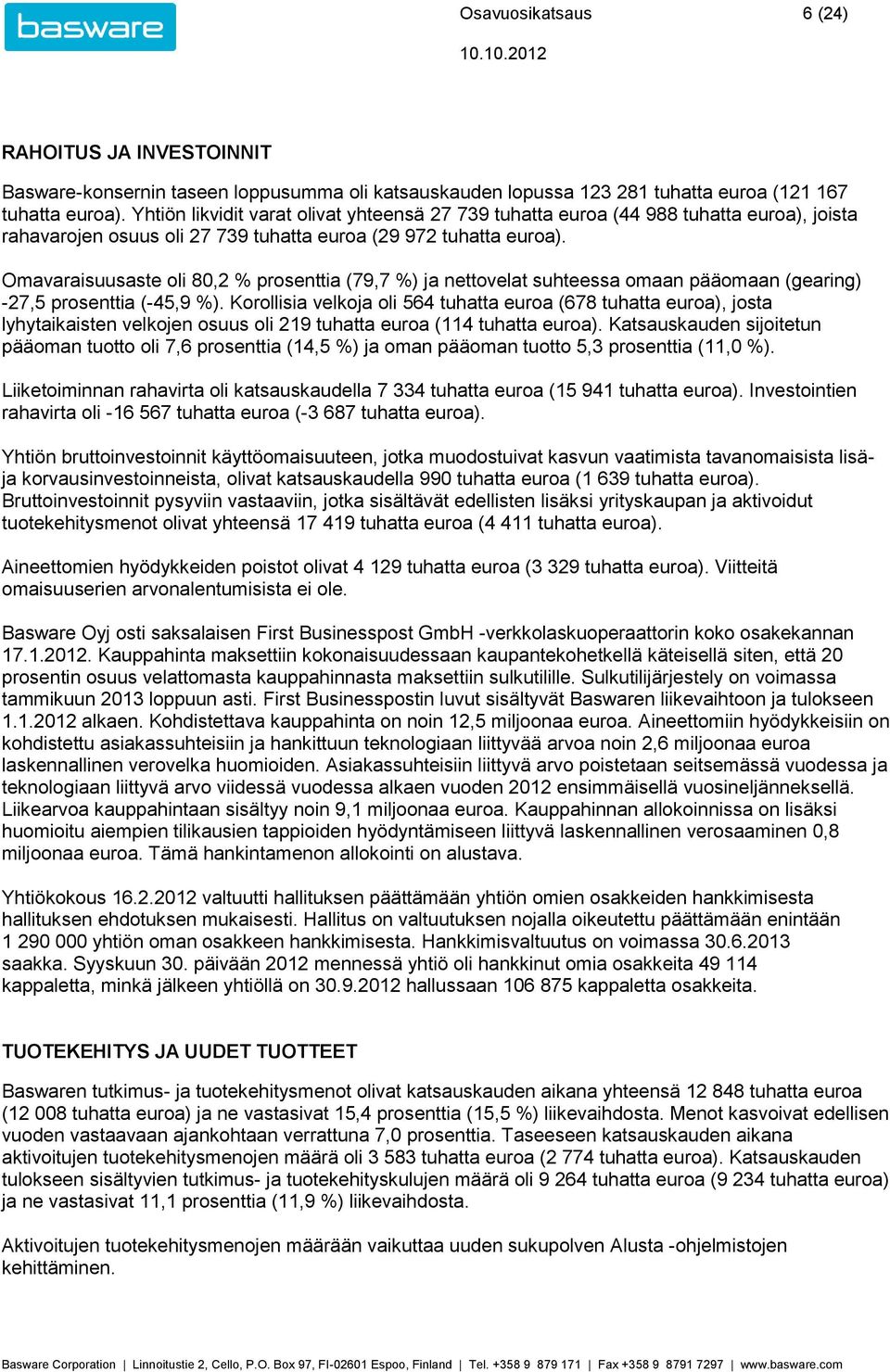 Omavaraisuusaste oli 80,2 prosenttia (79,7 ) ja nettovelat suhteessa omaan pääomaan (gearing) -27,5 prosenttia (-45,9 ).