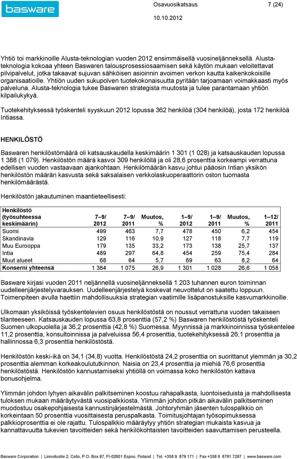 organisaatioille. Yhtiön uuden sukupolven tuotekokonaisuutta pyritään tarjoamaan voimakkaasti myös palveluna.