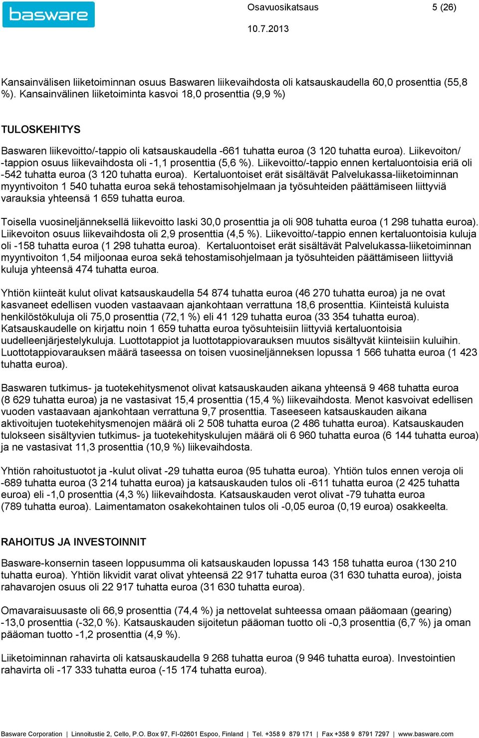 Liikevoiton/ -tappion osuus liikevaihdosta oli -1,1 prosenttia (5,6 ). Liikevoitto/-tappio ennen kertaluontoisia eriä oli -542 tuhatta euroa (3 120 tuhatta euroa).