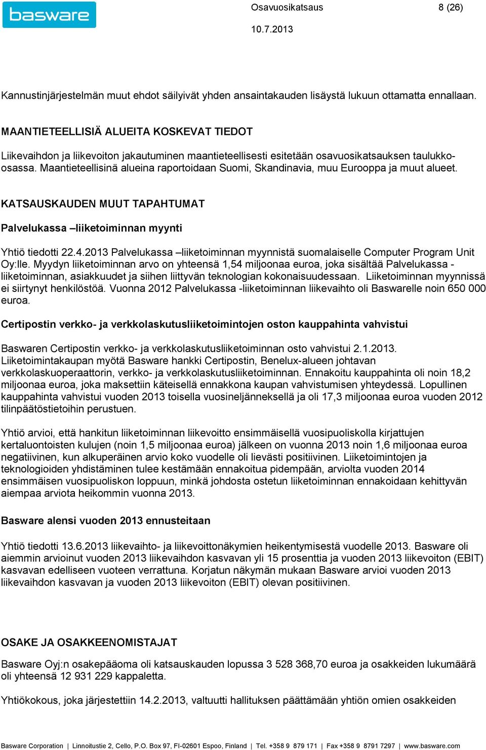 Maantieteellisinä alueina raportoidaan Suomi, Skandinavia, muu Eurooppa ja muut alueet. KATSAUSKAUDEN MUUT TAPAHTUMAT Palvelukassa liiketoiminnan myynti Yhtiö tiedotti 22.4.