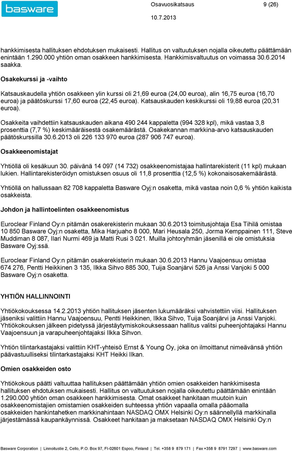 Osakekurssi ja -vaihto Katsauskaudella yhtiön osakkeen ylin kurssi oli 21,69 euroa (24,00 euroa), alin 16,75 euroa (16,70 euroa) ja päätöskurssi 17,60 euroa (22,45 euroa).