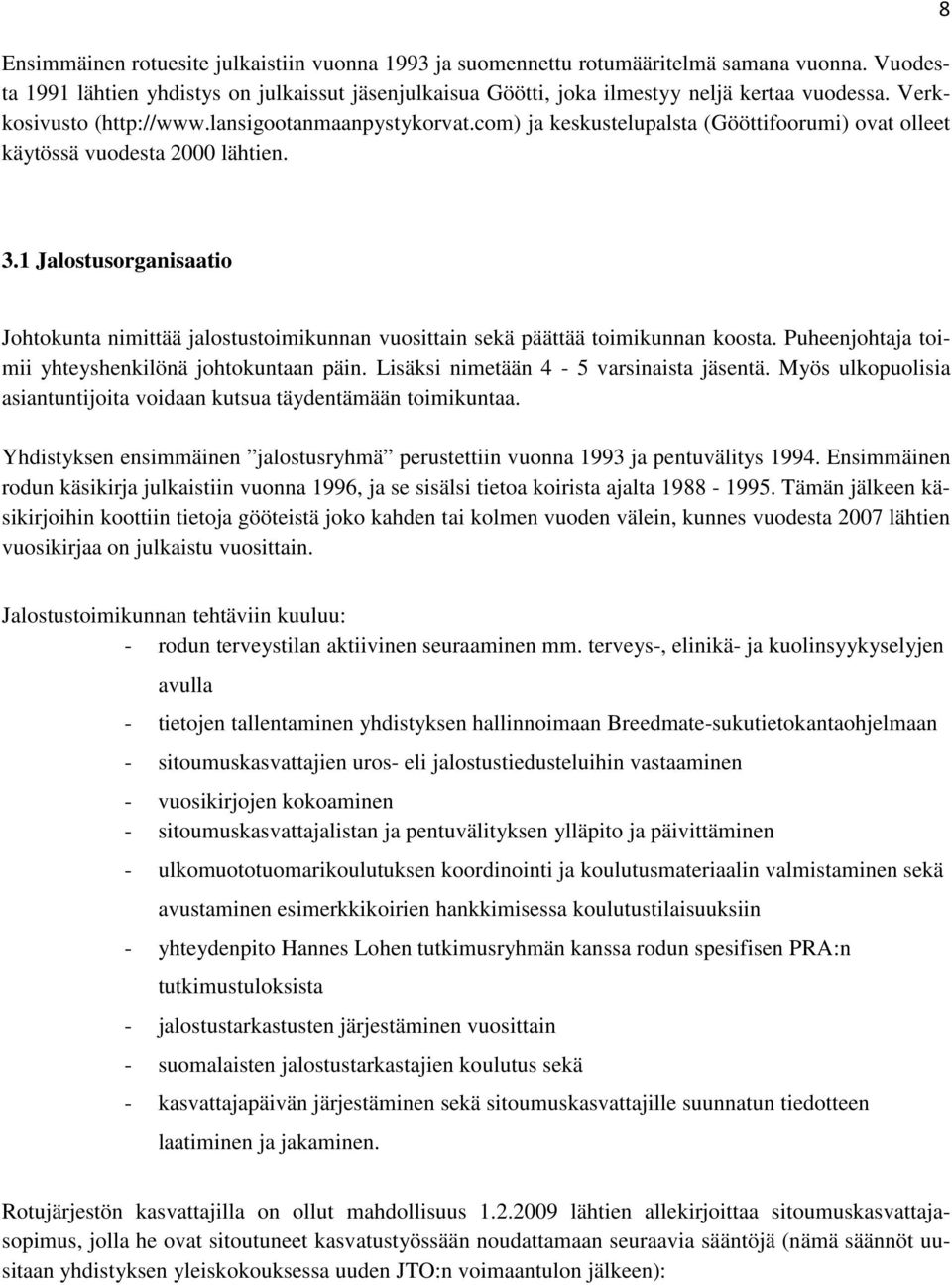 1 Jalostusorganisaatio Johtokunta nimittää jalostustoimikunnan vuosittain sekä päättää toimikunnan koosta. Puheenjohtaja toimii yhteyshenkilönä johtokuntaan päin.