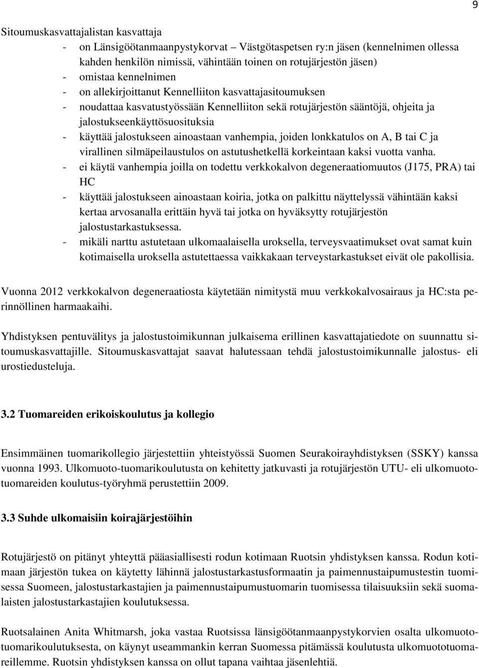 jalostukseen ainoastaan vanhempia, joiden lonkkatulos on A, B tai C ja virallinen silmäpeilaustulos on astutushetkellä korkeintaan kaksi vuotta vanha.