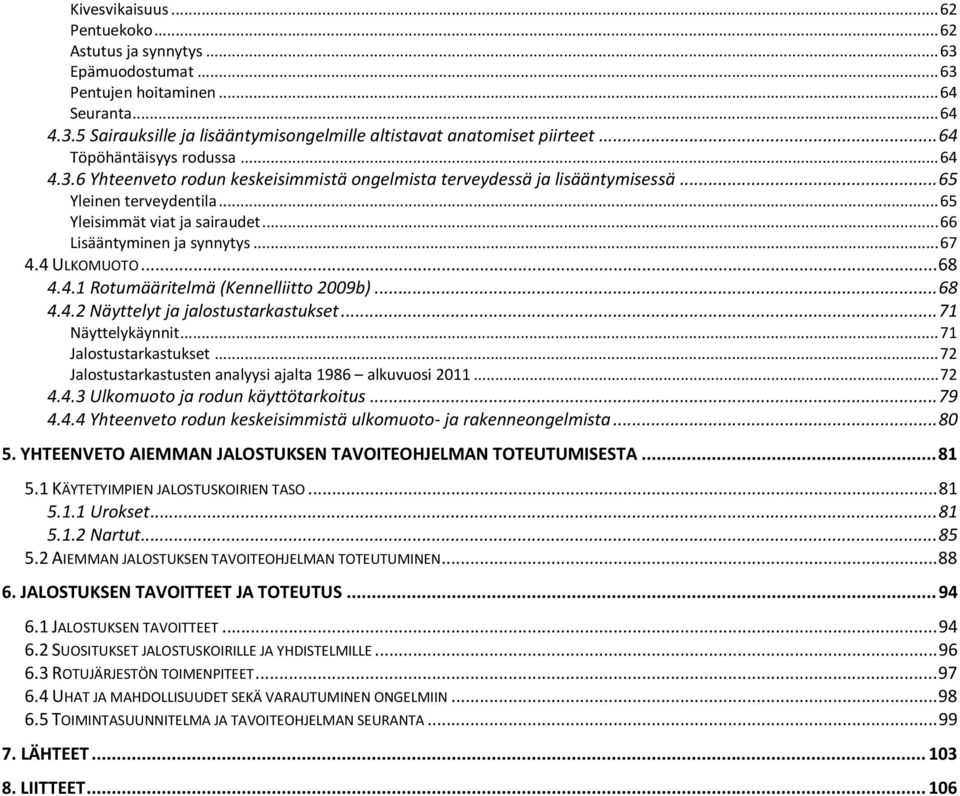 .. 66 Lisääntyminen ja synnytys... 67 4.4 ULKOMUOTO... 68 4.4.1 Rotumääritelmä (Kennelliitto 2009b)... 68 4.4.2 Näyttelyt ja jalostustarkastukset... 71 Näyttelykäynnit... 71 Jalostustarkastukset.