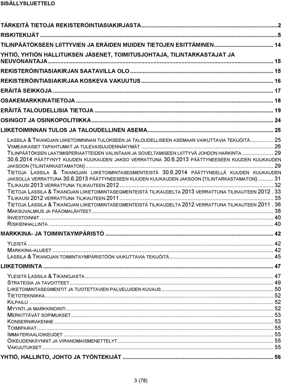 .. 16 ERÄITÄ SEIKKOJA... 17 OSAKEMARKKINATIETOJA... 18 ERÄITÄ TALOUDELLISIA TIETOJA... 19 OSINGOT JA OSINKOPOLITIIKKA... 24 LIIKETOIMINNAN TULOS JA TALOUDELLINEN ASEMA.