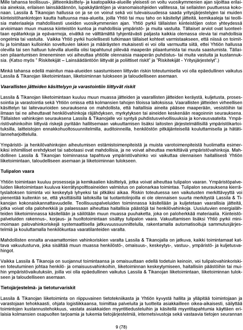 Lassila & Tikanojan hallussa on ja se on voinut sekä voi tulevaisuudessa saada yritysjärjestelyjen tai muiden kiinteistöhankintojen kautta haltuunsa maa-alueita, joilla Yhtiö tai muu taho on