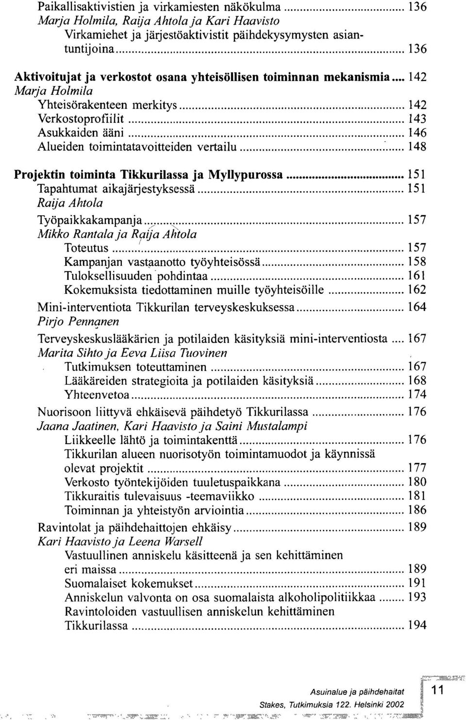 .. 142 Yhteisörakenteen merkitys 142 Verkostoprofiilit 143 Asukkaiden ääni 146 Alueiden toimintatavoitteiden vertailu 148 Projektin toiminta Tikkurilassa ja Myllypurossa 151 Tapahtumat