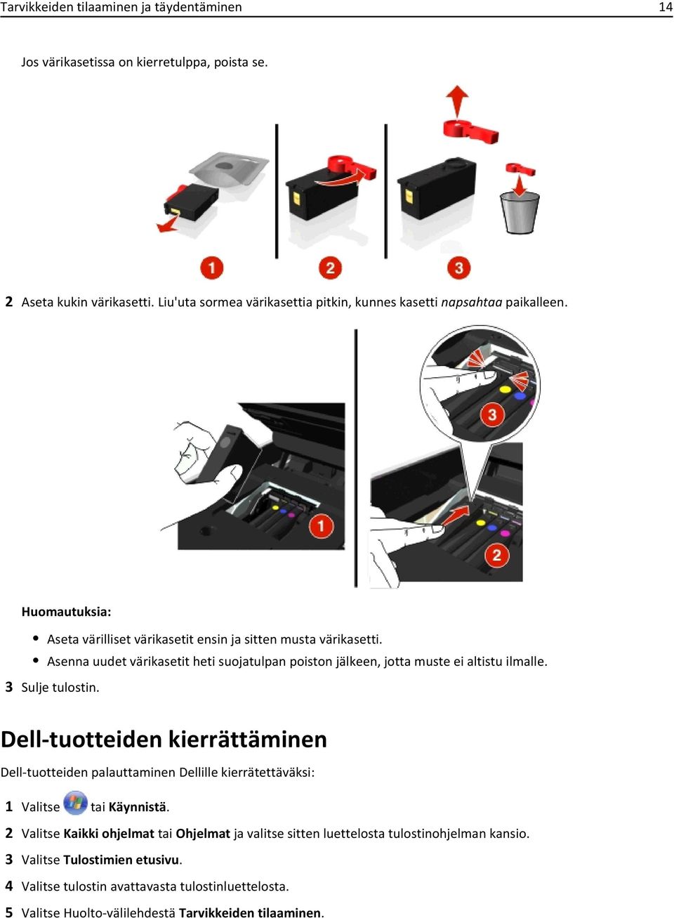 Asenna uudet värikasetit heti suojatulpan poiston jälkeen, jotta muste ei altistu ilmalle. 3 Sulje tulostin.