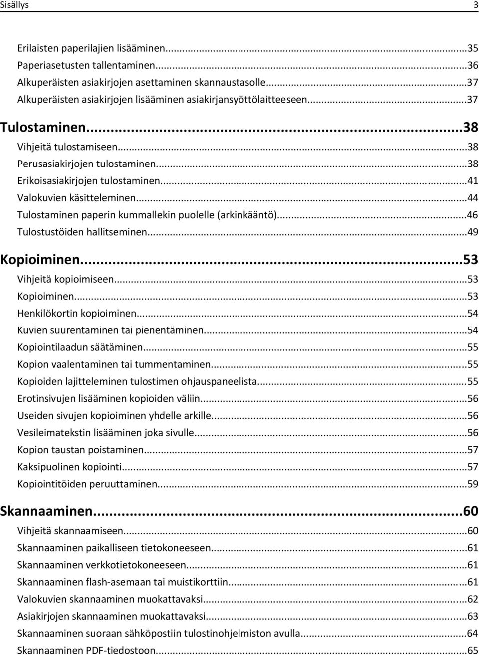 ..41 Valokuvien käsitteleminen...44 Tulostaminen paperin kummallekin puolelle (arkinkääntö)...46 Tulostustöiden hallitseminen...49 Kopioiminen...53 Vihjeitä kopioimiseen...53 Kopioiminen.