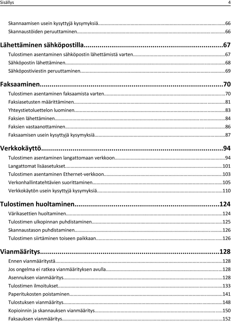 ..83 Faksien lähettäminen...84 Faksien vastaanottaminen...86 Faksaamisen usein kysyttyjä kysymyksiä...87 Verkkokäyttö...94 Tulostimen asentaminen langattomaan verkkoon...94 Langattomat lisäasetukset.