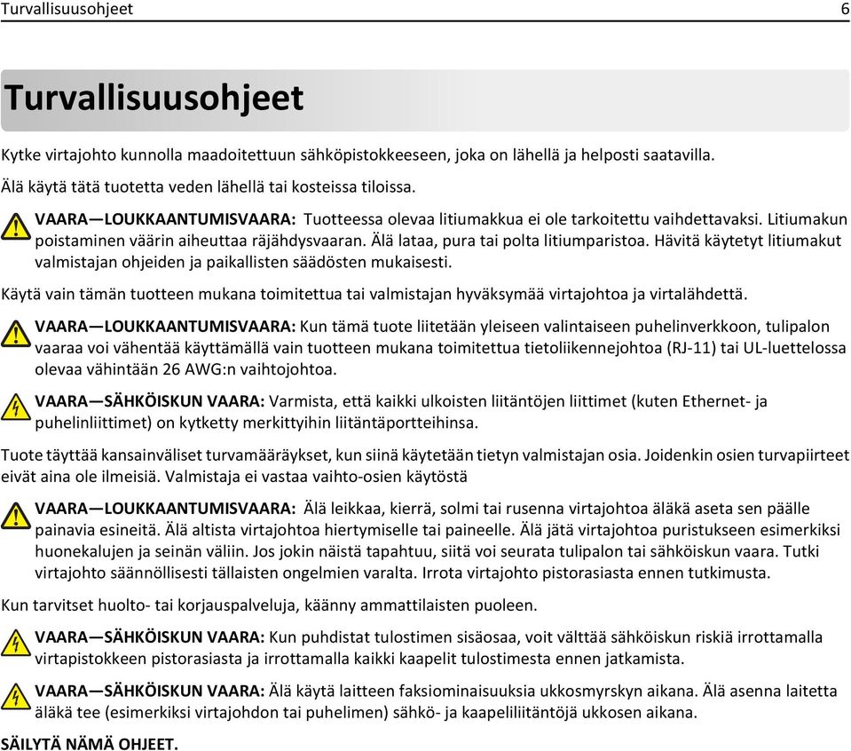 Litiumakun poistaminen väärin aiheuttaa räjähdysvaaran. Älä lataa, pura tai polta litiumparistoa. Hävitä käytetyt litiumakut valmistajan ohjeiden ja paikallisten säädösten mukaisesti.