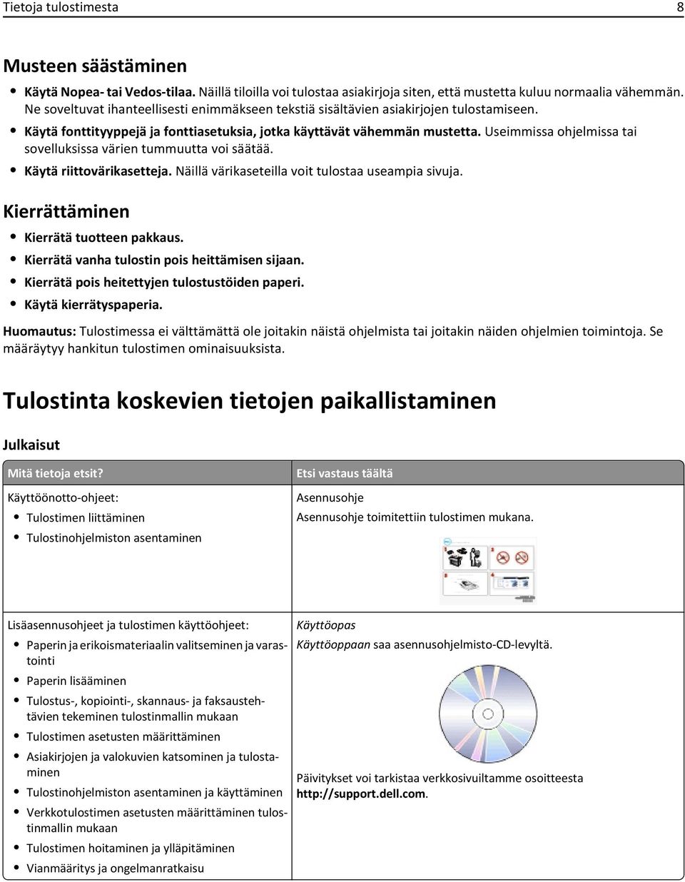 Useimmissa ohjelmissa tai sovelluksissa värien tummuutta voi säätää. Käytä riittovärikasetteja. Näillä värikaseteilla voit tulostaa useampia sivuja. Kierrättäminen Kierrätä tuotteen pakkaus.