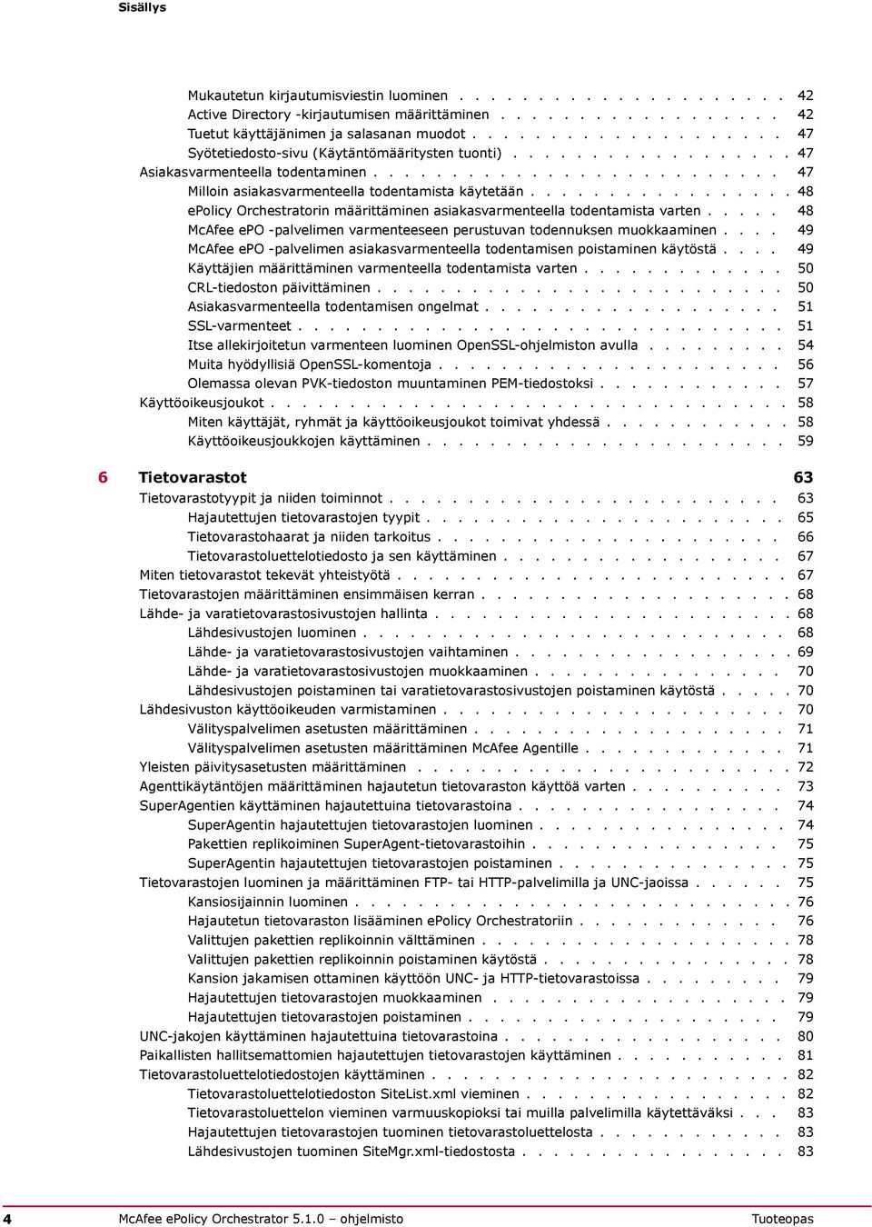 ................ 48 epolicy Orchestratorin määrittäminen asiakasvarmenteella todentamista varten..... 48 McAfee epo -palvelimen varmenteeseen perustuvan todennuksen muokkaaminen.